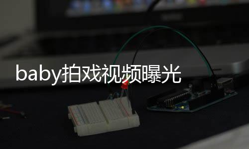 剑被无力拍戏曝光吐槽 挥脸垮视频